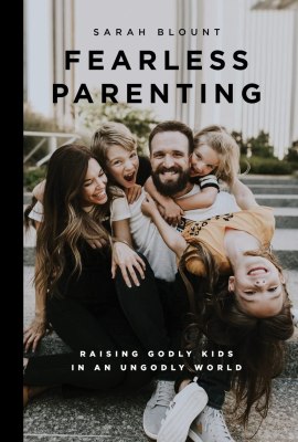 Fearless Parenting: Raising Godly Kids in an Ungodly World Fearless Parenting: Raising Godly Kids in an Ungodly World