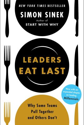 Leaders Eat Last: Why Some Teams Pull Together and Others Don’t Leaders Eat Last: Why Some Teams Pull Together and Others Don’t