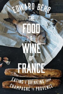 The Food and Wine of France: Eating and Drinking from Champagne to Provence The Food and Wine of France: Eating and Drinking from Champagne to Provence