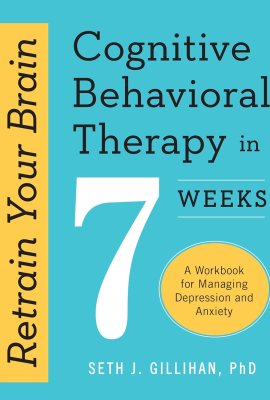 Retrain Your Brain: Cognitive Behavioral Therapy in 7 Weeks: A Workbook for Managing Depression and Anxiety (Retrain Your Brain with CBT) Retrain Your Brain: Cognitive Behavioral Therapy in 7 Weeks: A Workbook for Managing Depression and Anxiety (Retrain Your Brain with CBT)