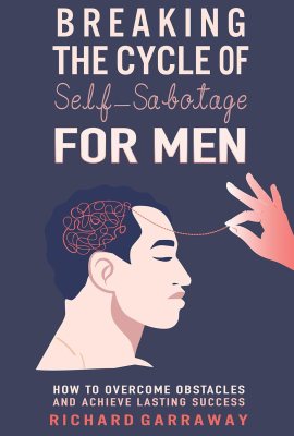 Breaking the Cycle of Self-Sabotage for Men: How to Overcome Obstacles and Achieve Lasting Success: Self Help Books for Men, Book 2 Breaking the Cycle of Self-Sabotage for Men: How to Overcome Obstacles and Achieve Lasting Success: Self Help Books for Men, Book 2