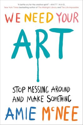We Need Your Art: Stop Messing Around and Make Something We Need Your Art: Stop Messing Around and Make Something