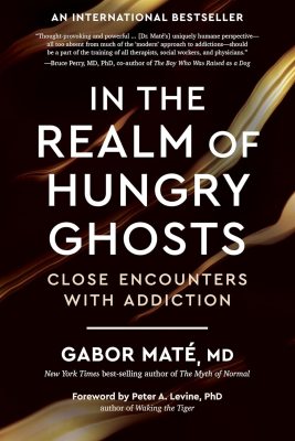 In the Realm of Hungry Ghosts: Close Encounters with Addiction In the Realm of Hungry Ghosts: Close Encounters with Addiction