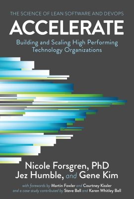 Accelerate: The Science of Lean Software and DevOps: Building and Scaling High Performing Technology Organizations Accelerate: The Science of Lean Software and DevOps: Building and Scaling High Performing Technology Organizations