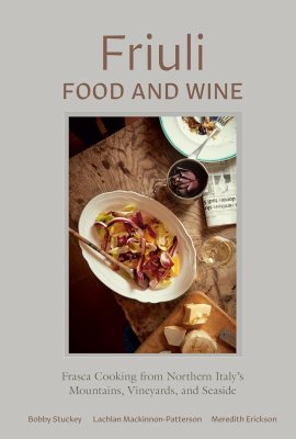 Friuli Food and Wine: Frasca Cooking from Northern Italy’s Mountains, Vineyards, and Seaside Friuli Food and Wine: Frasca Cooking from Northern Italy’s Mountains, Vineyards, and Seaside