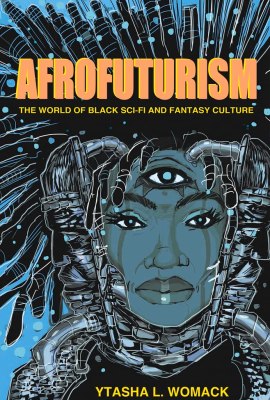 Afrofuturism: The World of Black Sci-Fi and Fantasy Culture Afrofuturism: The World of Black Sci-Fi and Fantasy Culture