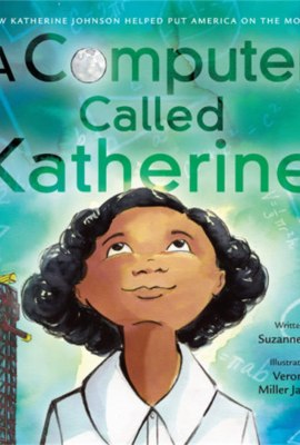 A Computer Called Katherine: How Katherine Johnson Helped Put America on the Moon A Computer Called Katherine: How Katherine Johnson Helped Put America on the Moon