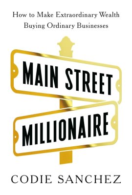 Main Street Millionaire: How to Make Extraordinary Wealth Buying Ordinary Businesses Main Street Millionaire: How to Make Extraordinary Wealth Buying Ordinary Businesses