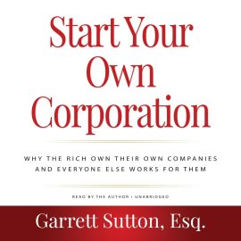 Start Your Own Corporation, 3rd Edition: Why the Rich Own Their Own Companies and Everyone Else Works for Them Start Your Own Corporation, 3rd Edition: Why the Rich Own Their Own Companies and Everyone Else Works for Them