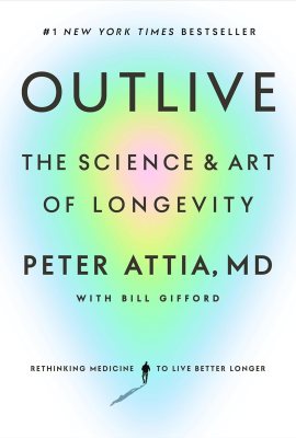 Outlive: The Science and Art of Longevity Outlive: The Science and Art of Longevity