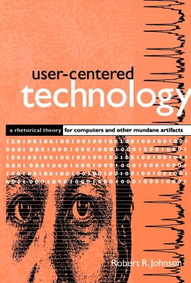 User-Centered Technology: A Rhetorical Theory for Computers and Other Mundane Artifacts (Studies Scientif Tech Communic) User-Centered Technology: A Rhetorical Theory for Computers and Other Mundane Artifacts (Studies Scientif Tech Communic)