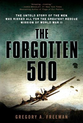 The Forgotten 500: The Untold Story of the Men Who Risked All for the Greatest Rescue Mission of World War II The Forgotten 500: The Untold Story of the Men Who Risked All for the Greatest Rescue Mission of World War II