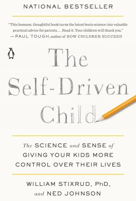The Self-Driven Child: The Science and Sense of Giving Your Kids More Control Over Their Lives The Self-Driven Child: The Science and Sense of Giving Your Kids More Control Over Their Lives