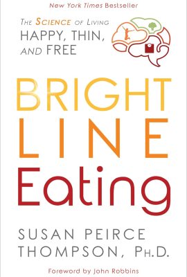 Bright Line Eating: The Science of Living Happy, Thin and Free Bright Line Eating: The Science of Living Happy, Thin and Free
