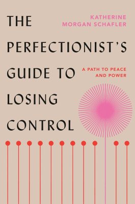 The Perfectionist’s Guide to Losing Control: A Path to Peace and Power The Perfectionist’s Guide to Losing Control: A Path to Peace and Power