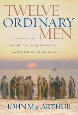 Twelve Ordinary Men: How the Master Shaped His Disciples for Greatness, and What He Wants to Do with You Twelve Ordinary Men: How the Master Shaped His Disciples for Greatness, and What He Wants to Do with You