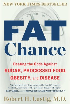 Fat Chance: Beating the Odds Against Sugar, Processed Food, Obesity, and Disease Fat Chance: Beating the Odds Against Sugar, Processed Food, Obesity, and Disease