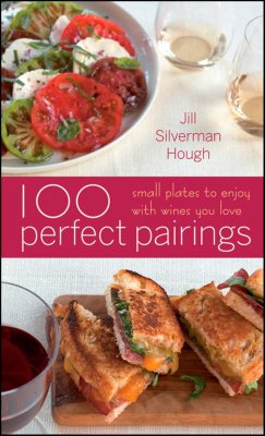 100 Perfect Pairings: Small Plates To Serve With Wines You Love 100 Perfect Pairings: Small Plates To Serve With Wines You Love