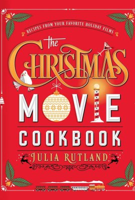 The Christmas Movie Cookbook: Recipes from Your Favorite Holiday Films The Christmas Movie Cookbook: Recipes from Your Favorite Holiday Films