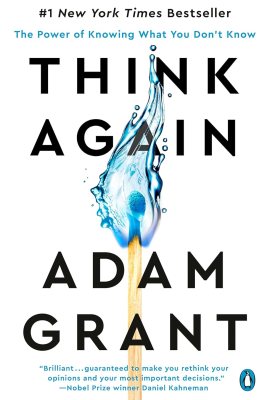 Think Again: The Power of Knowing What You Don’t Know Think Again: The Power of Knowing What You Don’t Know