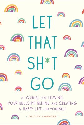 Let That Sh*t Go: A Journal for Leaving Your Bullsh*t Behind and Creating a Happy Life (Zen as F*ck Journals) Let That Sh*t Go: A Journal for Leaving Your Bullsh*t Behind and Creating a Happy Life (Zen as F*ck Journals)