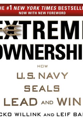 Extreme Ownership: How U.S. Navy SEALs Lead and Win Extreme Ownership: How U.S. Navy SEALs Lead and Win