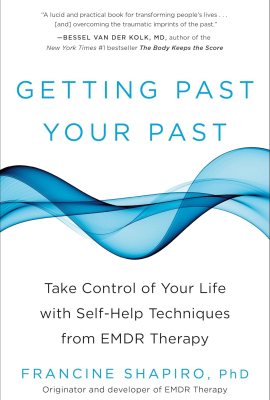 Getting Past Your Past: Take Control of Your Life with Self-Help Techniques from EMDR Therapy Getting Past Your Past: Take Control of Your Life with Self-Help Techniques from EMDR Therapy