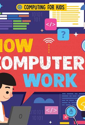 How Computers Work (Computing for Kids) How Computers Work (Computing for Kids)