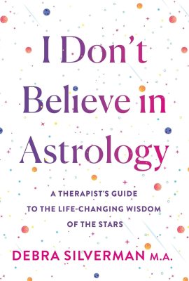 I Don’t Believe in Astrology: A Therapist’s Guide to the Life-Changing Wisdom of the Stars I Don’t Believe in Astrology: A Therapist’s Guide to the Life-Changing Wisdom of the Stars