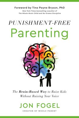 Punishment-Free Parenting: The Brain-Based Way to Raise Kids Without Raising Your Voice Punishment-Free Parenting: The Brain-Based Way to Raise Kids Without Raising Your Voice
