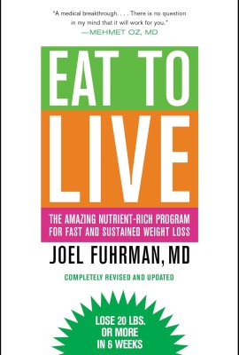 Eat to Live: The Amazing Nutrient-Rich Program for Fast and Sustained Weight Loss, Revised Edition Eat to Live: The Amazing Nutrient-Rich Program for Fast and Sustained Weight Loss, Revised Edition
