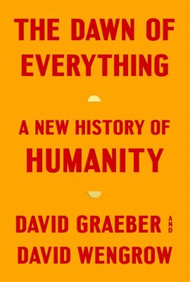The Dawn of Everything: A New History of Humanity The Dawn of Everything: A New History of Humanity