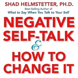 Negative Self-Talk and How to Change It Negative Self-Talk and How to Change It