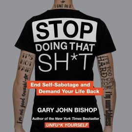 Stop Doing That Sh*t: End Self-Sabotage and Demand Your Life Back Stop Doing That Sh*t: End Self-Sabotage and Demand Your Life Back