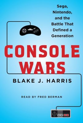 Console Wars: Sega, Nintendo, and the Battle That Defined a Generation Console Wars: Sega, Nintendo, and the Battle That Defined a Generation