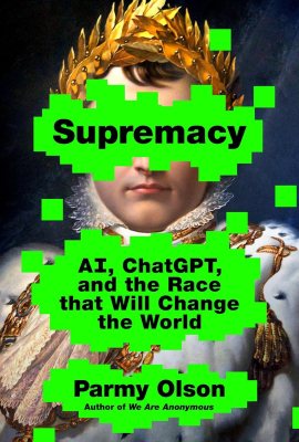 Supremacy: AI, ChatGPT, and the Race That Will Change the World Supremacy: AI, ChatGPT, and the Race That Will Change the World
