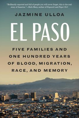 El Paso: Five Families and One Hundred Years of Blood, Migration, Race, and Memory El Paso: Five Families and One Hundred Years of Blood, Migration, Race, and Memory