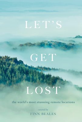 Let’s Get Lost: the world’s most stunning remote locations Let’s Get Lost: the world’s most stunning remote locations