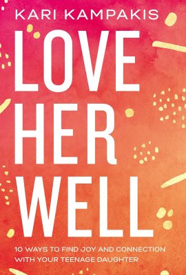 Love Her Well: 10 Ways to Find Joy and Connection with Your Teenage Daughter Love Her Well: 10 Ways to Find Joy and Connection with Your Teenage Daughter