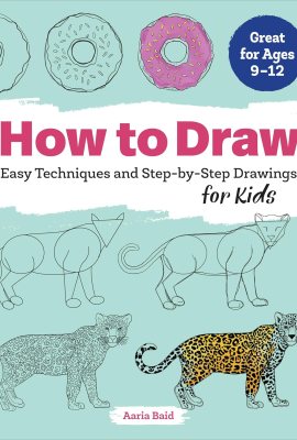 How to Draw: Easy Techniques and Step-by-Step Drawings for Kids (Drawing Books for Kids Ages 9 to 12) How to Draw: Easy Techniques and Step-by-Step Drawings for Kids (Drawing Books for Kids Ages 9 to 12)