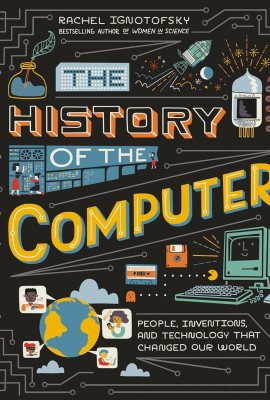 The History of the Computer: People, Inventions, and Technology that Changed Our World The History of the Computer: People, Inventions, and Technology that Changed Our World