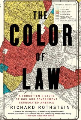 The Color of Law: A Forgotten History of How Our Government Segregated America The Color of Law: A Forgotten History of How Our Government Segregated America