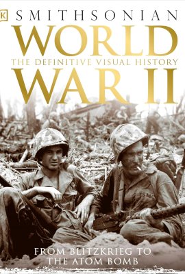 World War II: The Definitive Visual History from Blitzkrieg to the Atom Bomb (DK Definitive Visual Histories) World War II: The Definitive Visual History from Blitzkrieg to the Atom Bomb (DK Definitive Visual Histories)