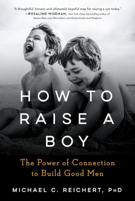 How To Raise A Boy: The Power of Connection to Build Good Men How To Raise A Boy: The Power of Connection to Build Good Men