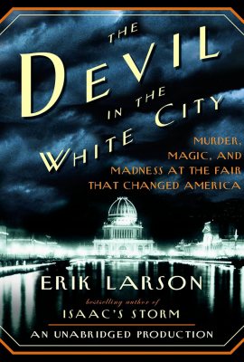 The Devil in the White City: Murder, Magic, and Madness at the Fair That Changed America The Devil in the White City: Murder, Magic, and Madness at the Fair That Changed America