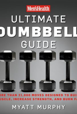 Men’s Health Ultimate Dumbbell Guide: More Than 21,000 Moves Designed to Build Muscle, Increase Strength, and Burn Fat Men’s Health Ultimate Dumbbell Guide: More Than 21,000 Moves Designed to Build Muscle, Increase Strength, and Burn Fat