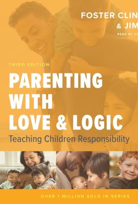 Parenting with Love & Logic: Teaching Children Responsibility Parenting with Love & Logic: Teaching Children Responsibility