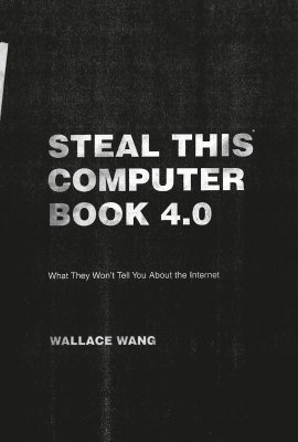 Steal This Computer Book 4.0: What They Won’t Tell You About the Internet Steal This Computer Book 4.0: What They Won’t Tell You About the Internet