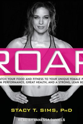 ROAR: How to Match Your Food and Fitness to Your Unique Female Physiology for Optimum Performance, Great Health, and a Strong, Lean Body for Life ROAR: How to Match Your Food and Fitness to Your Unique Female Physiology for Optimum Performance, Great Health, and a Strong, Lean Body for Life
