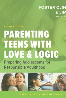 Parenting Teens with Love & Logic: Preparing Adolescents for Responsible Adulthood Parenting Teens with Love & Logic: Preparing Adolescents for Responsible Adulthood